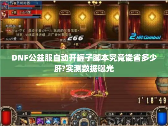 DNF公益服自动开罐子脚本究竟能省多少肝?实测数据曝光