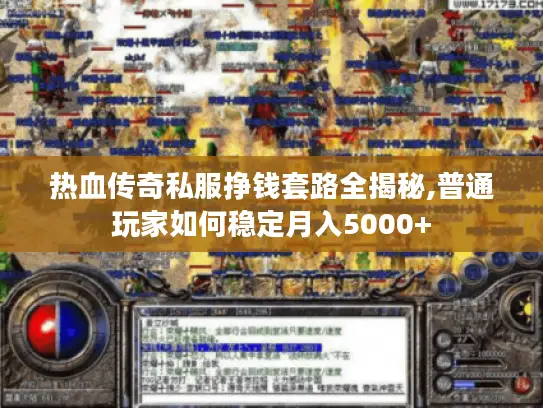 热血传奇私服挣钱套路全揭秘,普通玩家如何稳定月入5000+