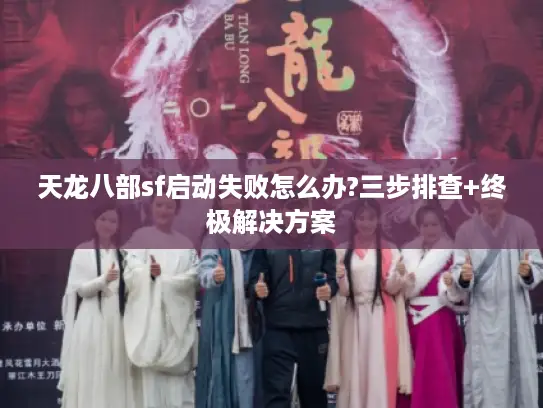 天龙八部sf启动失败怎么办?三步排查+终极解决方案