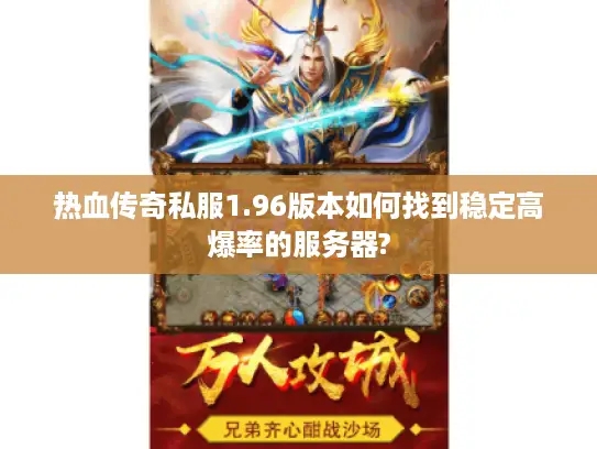 热血传奇私服1.96版本如何找到稳定高爆率的服务器? 热血传奇私服1.96版本如何找到稳定高爆率的服务器?