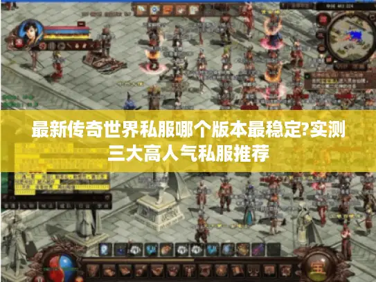 最新传奇世界私服哪个版本最稳定?实测三大高人气私服推荐 最新传奇世界私服哪个版本最稳定?实测三大高人气私服推荐