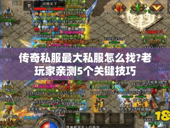 传奇私服最大私服怎么找?老玩家亲测5个关键技巧