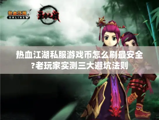 热血江湖私服游戏币怎么刷最安全?老玩家实测三大避坑法则 热血江湖私服游戏币怎么刷最安全?老玩家实测三大避坑法则