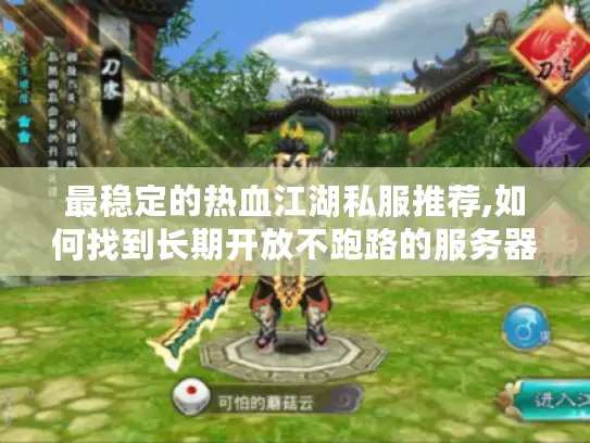 最稳定的热血江湖私服推荐,如何找到长期开放不跑路的服务器?
