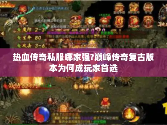 热血传奇私服哪家强?巅峰传奇复古版本为何成玩家首选