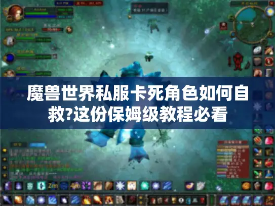 魔兽世界私服卡死角色如何自救?这份保姆级教程必看