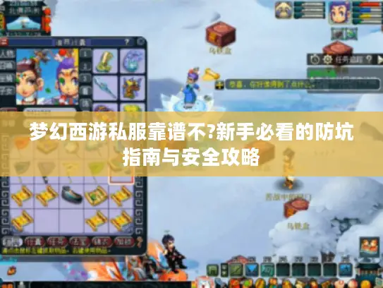 梦幻西游私服靠谱不?新手必看的防坑指南与安全攻略