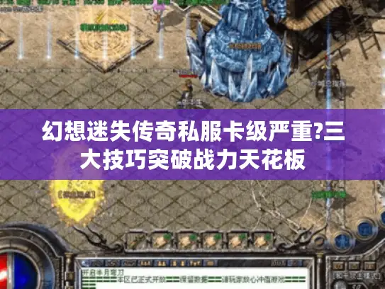 幻想迷失传奇私服卡级严重?三大技巧突破战力天花板