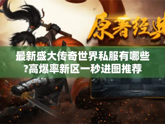 最新盛大传奇世界私服有哪些?高爆率新区一秒进图推荐