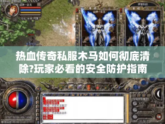 热血传奇私服木马如何彻底清除?玩家必看的安全防护指南