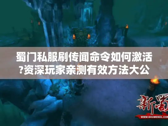 蜀门私服刷传闻命令如何激活?资深玩家亲测有效方法大公开