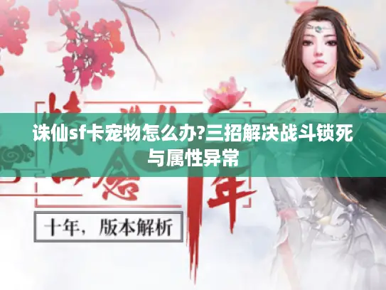 诛仙sf卡宠物怎么办?三招解决战斗锁死与属性异常