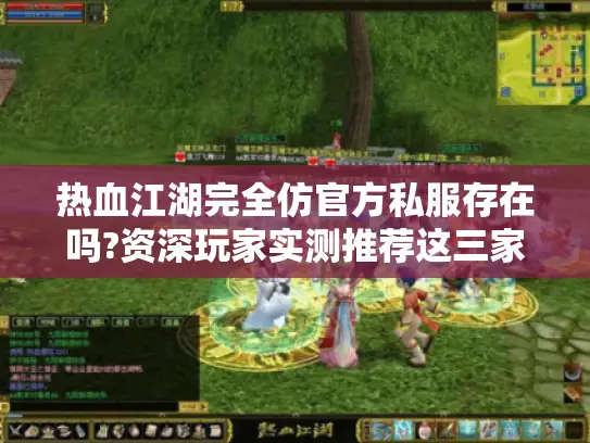 热血江湖完全仿官方私服存在吗?资深玩家实测推荐这三家