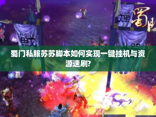 蜀门私服苏苏脚本如何实现一键挂机与资源速刷?