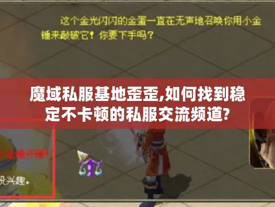魔域私服基地歪歪,如何找到稳定不卡顿的私服交流频道?