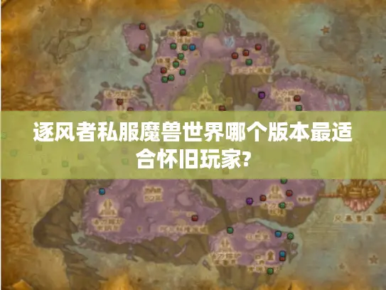 逐风者私服魔兽世界哪个版本最适合怀旧玩家?