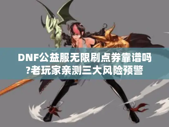 DNF公益服无限刷点券靠谱吗?老玩家亲测三大风险预警