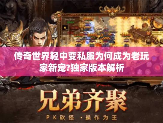 传奇世界轻中变私服为何成为老玩家新宠?独家版本解析