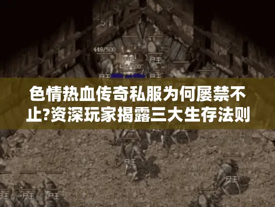 色情热血传奇私服为何屡禁不止?资深玩家揭露三大生存法则