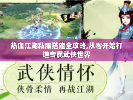 热血江湖私服搭建全攻略,从零开始打造专属武侠世界