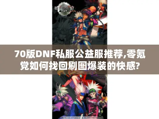 70版DNF私服公益服推荐,零氪党如何找回刷图爆装的快感?