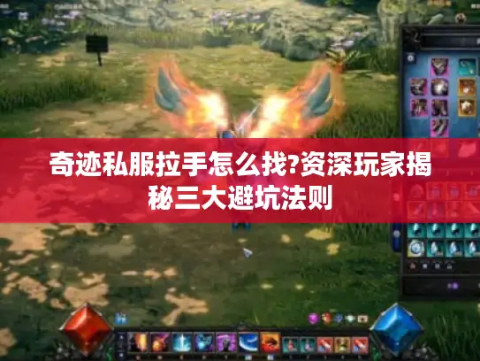 奇迹私服拉手怎么找?资深玩家揭秘三大避坑法则