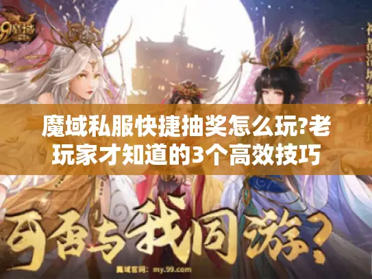 魔域私服快捷抽奖怎么玩?老玩家才知道的3个高效技巧