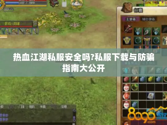 热血江湖私服安全吗?私服下载与防骗指南大公开