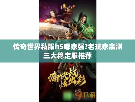 传奇世界私服h5哪家强?老玩家亲测三大稳定服推荐