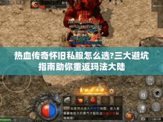 热血传奇怀旧私服怎么选?三大避坑指南助你重返玛法大陆 热血传奇怀旧私服怎么选?三大避坑指南助你重返玛法大陆