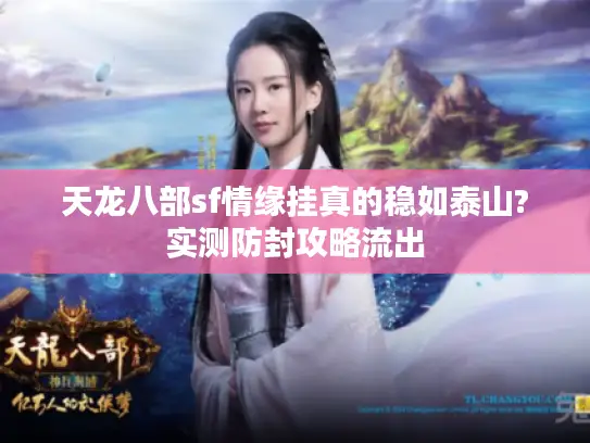 天龙八部sf情缘挂真的稳如泰山?实测防封攻略流出