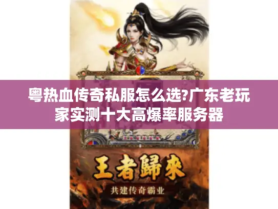 粤热血传奇私服怎么选?广东老玩家实测十大高爆率服务器