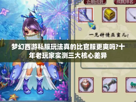 梦幻西游私服玩法真的比官服更爽吗?十年老玩家实测三大核心差异 梦幻西游私服玩法真的比官服更爽吗?十年老玩家实测三大核心差异