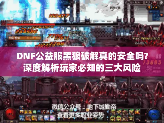 DNF公益服黑狼破解真的安全吗?深度解析玩家必知的三大风险