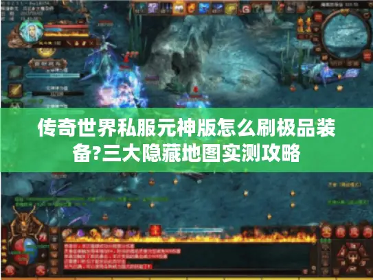 传奇世界私服元神版怎么刷极品装备?三大隐藏地图实测攻略 传奇世界私服元神版怎么刷极品装备?三大隐藏地图实测攻略