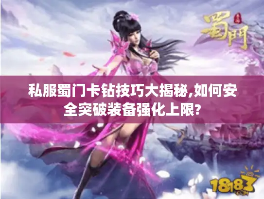 私服蜀门卡钻技巧大揭秘,如何安全突破装备强化上限?