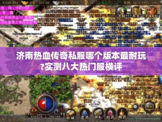 济南热血传奇私服哪个版本最耐玩?实测八大热门服横评