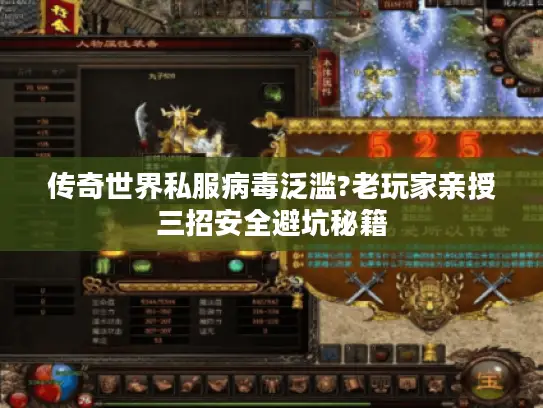 传奇世界私服病毒泛滥?老玩家亲授三招安全避坑秘籍 传奇世界私服病毒泛滥?老玩家亲授三招安全避坑秘籍