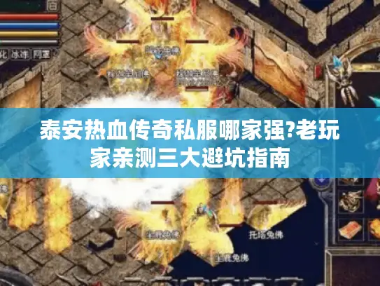 泰安热血传奇私服哪家强?老玩家亲测三大避坑指南