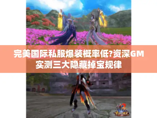 完美国际私服爆装概率低?资深GM实测三大隐藏掉宝规律
