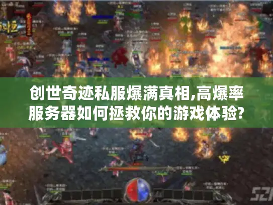 创世奇迹私服爆满真相,高爆率服务器如何拯救你的游戏体验?
