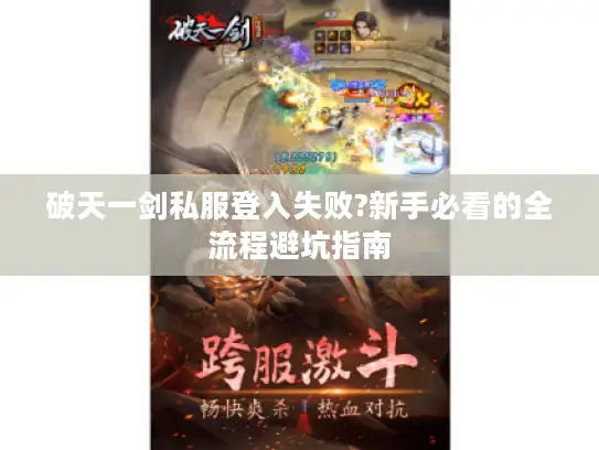 破天一剑私服登入失败?新手必看的全流程避坑指南