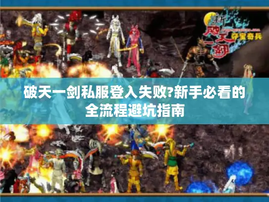 破天一剑私服登入失败?新手必看的全流程避坑指南