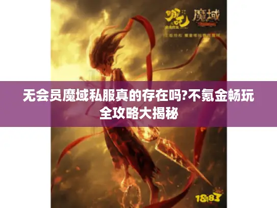 无会员魔域私服真的存在吗?不氪金畅玩全攻略大揭秘 无会员魔域私服真的存在吗?不氪金畅玩全攻略大揭秘