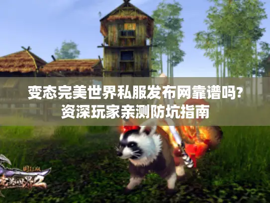 变态完美世界私服发布网靠谱吗?资深玩家亲测防坑指南 变态完美世界私服发布网靠谱吗?资深玩家亲测防坑指南