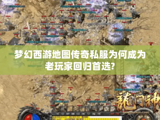 梦幻西游地图传奇私服为何成为老玩家回归首选?