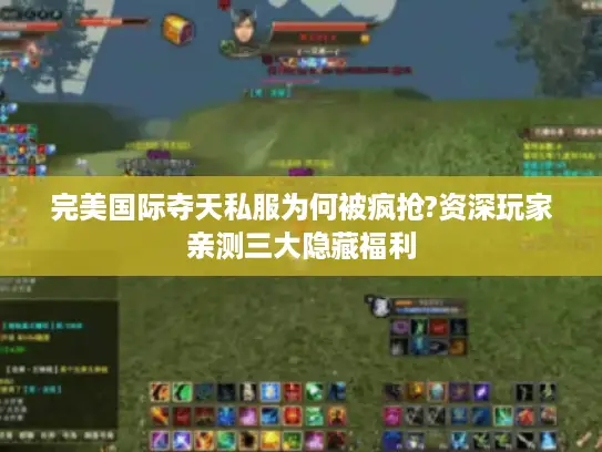 完美国际夺天私服为何被疯抢?资深玩家亲测三大隐藏福利