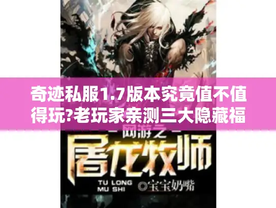 奇迹私服1.7版本究竟值不值得玩?老玩家亲测三大隐藏福利