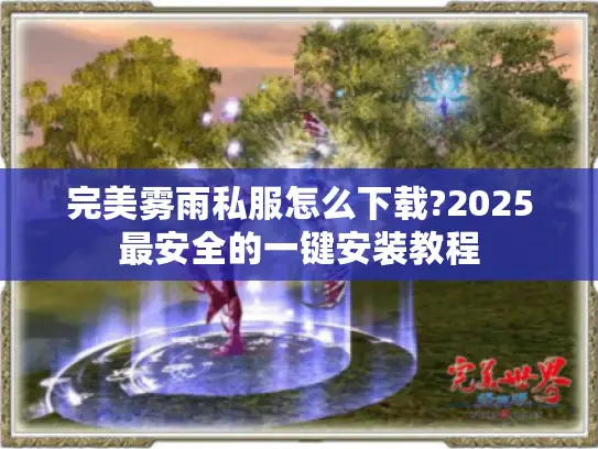 完美雾雨私服怎么下载?2025最安全的一键安装教程