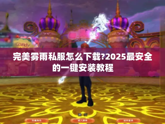 完美雾雨私服怎么下载?2025最安全的一键安装教程